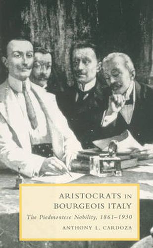 Cover image for Aristocrats in Bourgeois Italy: The Piedmontese Nobility, 1861-1930