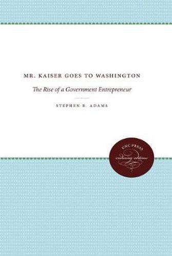 Cover image for Mr. Kaiser Goes to Washington: The Rise of a Government Entrepreneur