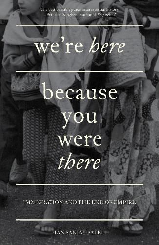 Cover image for We're Here Because You Were There: Immigration and the End of Empire