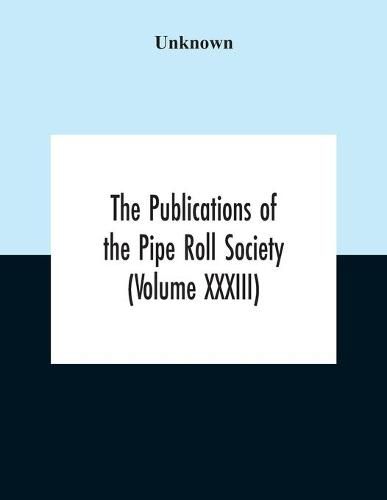 Cover image for The Publications Of The Pipe Roll Society (Volume Xxxiii)