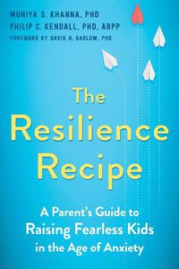 Cover image for The Resilience Recipe: A Parent's Guide to Raising Fearless Kids in the Age of Anxiety