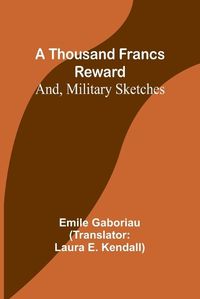 Cover image for A Thousand Francs Reward; And, Military Sketches