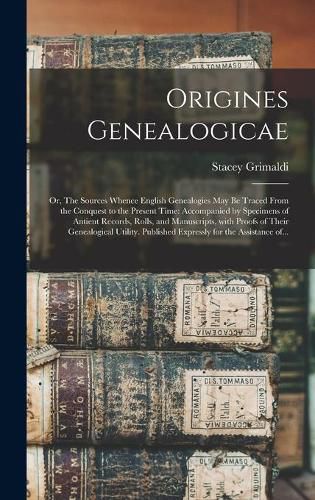 Origines Genealogicae; or, The Sources Whence English Genealogies May Be Traced From the Conquest to the Present Time