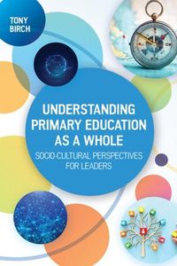 Cover image for Understanding Primary Education as a Whole: Socio-Cultural Perspectives for Leaders