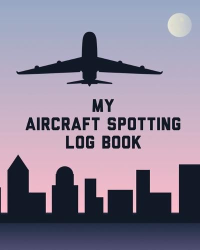 Cover image for My Aircraft Spotting Log Book: Plane Spotter Enthusiasts - Flight Path - Airports - Pilots - Flight Attendants