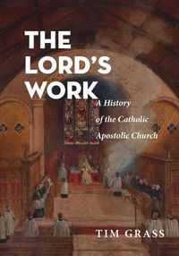 Cover image for The Lord's Work: A History of the Catholic Apostolic Church