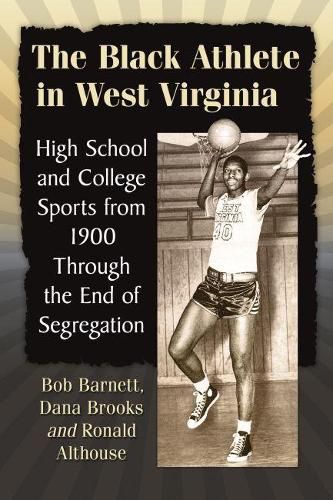 Cover image for The Black Athlete in West Virginia: High School and College Sports from 1900 Through the End of Segregation