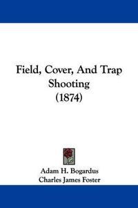 Cover image for Field, Cover, And Trap Shooting (1874)