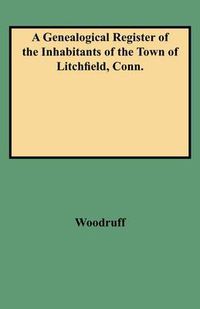 Cover image for Genealogical Register of the Inhabitants of the Town of Litchfield, Conn from the Settlement of the Town, A.d. 1720 to the Year 1800