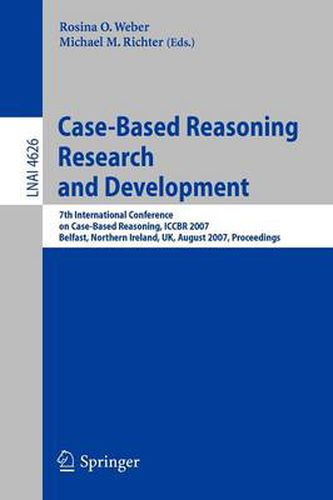 Case-Based Reasoning Research and Development: 7th International Conference on Case-Based Reasoning, ICCBR 2007 Belfast Northern Ireland, UK, August 13-16, 2007 Proceedings