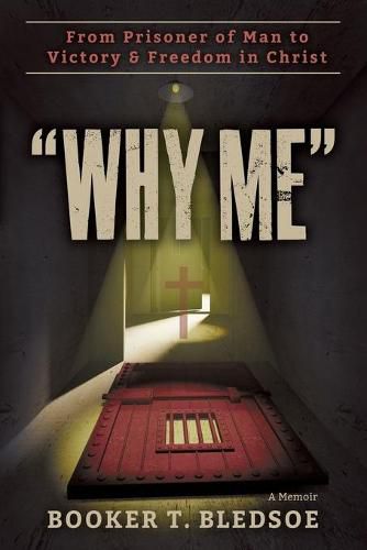 Cover image for Why Me: From Prisoner of Man to Victory & Freedom in Christ