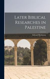 Cover image for Later Biblical Researches in Palestine