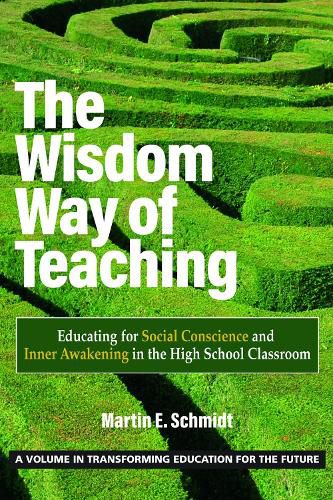 Cover image for The Wisdom Way of Teaching: Educating for Social Conscience and Inner Awakening in the High School Classroom