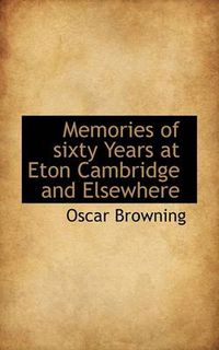 Cover image for Memories of Sixty Years at Eton Cambridge and Elsewhere