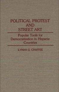 Cover image for Political Protest and Street Art: Popular Tools for Democratization in Hispanic Countries