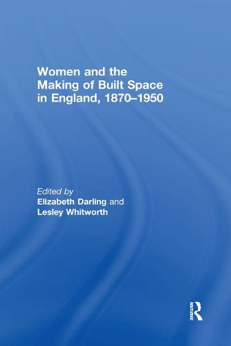 Cover image for Women and the Making of Built Space in England, 1870-1950