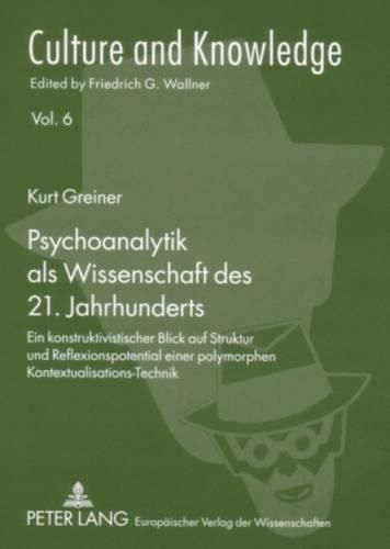 Cover image for Psychoanalytik ALS Wissenschaft Des 21. Jahrhunderts: Ein Konstruktivistischer Blick Auf Struktur Und Reflexionspotential Einer Polymorphen Kontextualisations-Technik