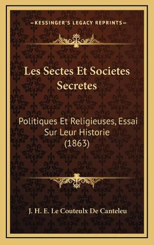 Cover image for Les Sectes Et Societes Secretes: Politiques Et Religieuses, Essai Sur Leur Historie (1863)