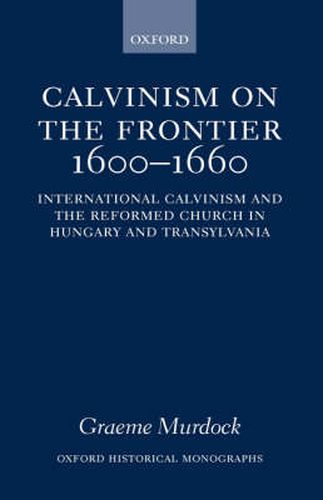 Cover image for Calvinism on the Frontier, 1600-1660: International Calvinism and the Reformed Church in Hungary and Transylvania