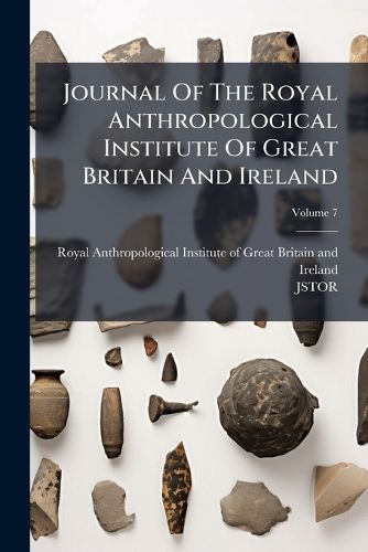 Cover image for Journal Of The Royal Anthropological Institute Of Great Britain And Ireland; Volume 7