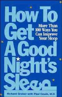 Cover image for How to Get a Good Night's Sleep: More Than 100 Ways You Can Improve Your Sleep