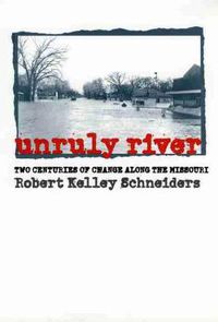 Cover image for Unruly River: Two Centuries of Change Along the Missouri