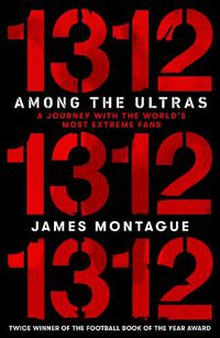 Cover image for 1312: Among the Ultras: A journey with the world's most extreme fans