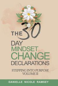 Cover image for The 30-Day Mindset Change Declarations Stepping Into Purpose Volume II