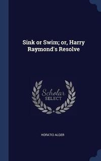 Cover image for Sink or Swim; Or, Harry Raymond's Resolve