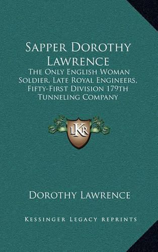 Cover image for Sapper Dorothy Lawrence: The Only English Woman Soldier, Late Royal Engineers, Fifty-First Division 179th Tunneling Company