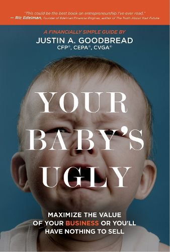Cover image for Your Baby's Ugly: Maximize the Value of Your Business or You'll Have Nothing to Sell