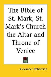 Cover image for The Bible of St. Mark, St. Mark's Church the Altar and Throne of Venice