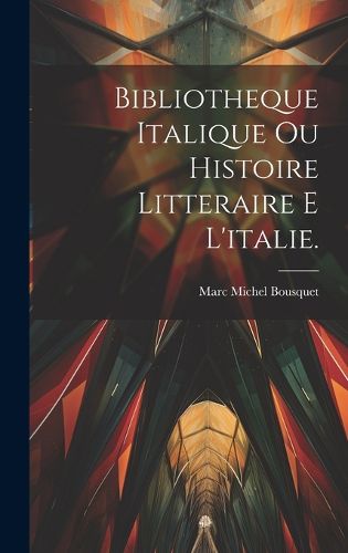 Cover image for Bibliotheque Italique Ou Histoire Litteraire E L'italie.