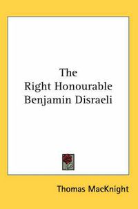 Cover image for The Right Honourable Benjamin Disraeli