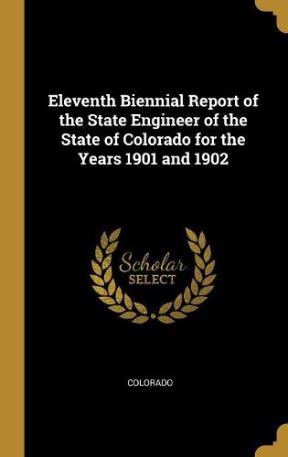 Cover image for Eleventh Biennial Report of the State Engineer of the State of Colorado for the Years 1901 and 1902