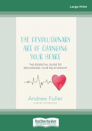 Cover image for The Revolutionary Art of Changing Your Heart: The essential guide to recharging your relationship