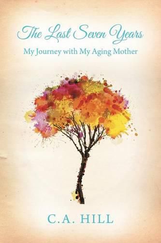 Cover image for The Last Seven Years: My Journey with My Aging Mother