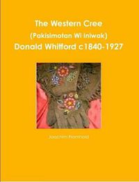 Cover image for The Western Cree (Pakisimotan Wi Iniwak) - Donald Whitford C1840-1927