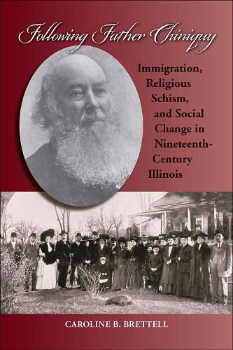 Cover image for Following Father Chiniquy: Immigration, Religious Schism, and Social Change in Nineteenth-Century Illinois