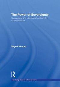 Cover image for The Power of Sovereignty: The Political and Ideological Philosophy of Sayyid Qutb