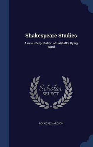 Cover image for Shakespeare Studies: A New Interpretation of Falstaff's Dying Word