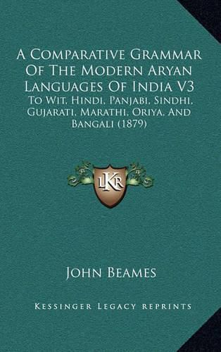 Cover image for A Comparative Grammar of the Modern Aryan Languages of India V3: To Wit, Hindi, Panjabi, Sindhi, Gujarati, Marathi, Oriya, and Bangali (1879)