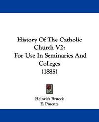 Cover image for History of the Catholic Church V2: For Use in Seminaries and Colleges (1885)