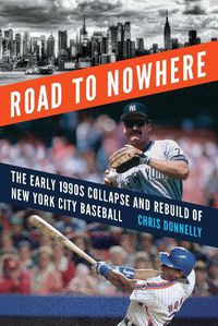 Cover image for Road to Nowhere: The Early 1990s Collapse and Rebuild of New York City Baseball