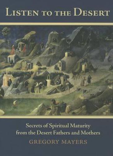 Cover image for Listen to the Desert: Secrets of Spiritual Maturity from the Desert Fathers and Mothers