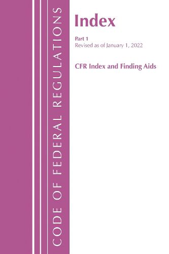 Cover image for Code of Federal Regulations, Index and Finding Aids, Revised as of January 1, 2022: Part 1