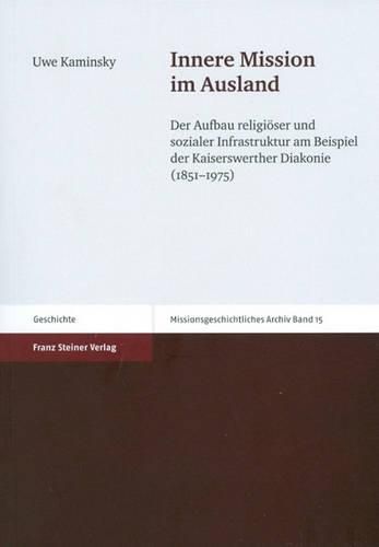 Cover image for Innere Mission Im Ausland: Der Aufbau Religioser Und Sozialer Infrastruktur Am Beispiel Der Kaiserswerther Diakonie (1851-1975)