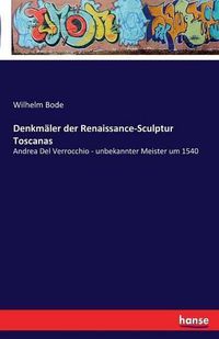 Cover image for Denkmaler der Renaissance-Sculptur Toscanas: Andrea Del Verrocchio - unbekannter Meister um 1540