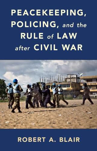 Cover image for Peacekeeping, Policing, and the Rule of Law after Civil War