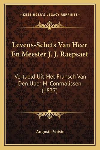 Levens-Schets Van Heer En Meester J. J. Raepsaet: Vertaeld Uit Met Fransch Van Den Uber M. Conrnalissen (1837)